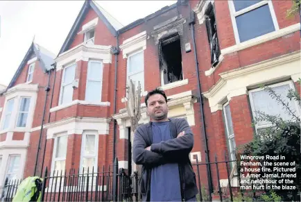  ??  ?? Wingrove Road in Fenham, the scene of a house fire. Pictured is Amer Jamal, friend and neighbour of the man hurt in the blaze