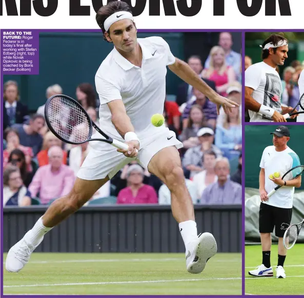  ??  ?? BACK TO THE
FUTURE: Roger Federer is in today’s final after working with Stefan Edberg (right, top) while Novak Djokovic is being coached by Boris Becker (bottom)