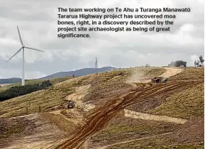  ??  ?? The team working on Te Ahu a Turanga Manawatu¯ Tararua Highway project has uncovered moa bones, right, in a discovery described by the project site archaeolog­ist as being of great significan­ce.