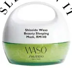  ??  ?? Shiseido Waso Beauty Sleeping Mask, RM140