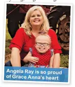  ??  ?? Angela Ray is so proud of Grace Anna’s heart