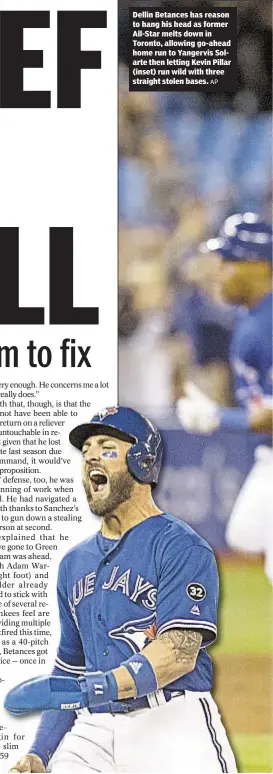  ?? AP ?? Dellin Betances has reason to hang his head as former All-Star melts down in Toronto, allowing go-ahead home run to Yangervis Solarte then letting Kevin Pillar (inset) run wild with three straight stolen bases.