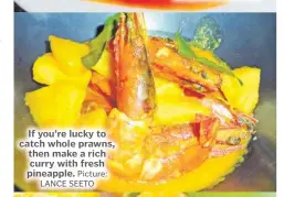  ?? Picture: LANCE SEETO ?? If you’re lucky to catch whole prawns, then make a rich curry with fresh pineapple.
