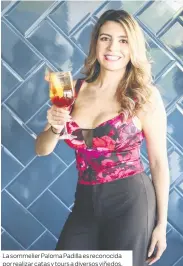  ?? ?? La sommelier Paloma Padilla es reconocida por realizar catas y tours a diversos viñedos.
