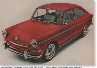  ?? ?? The VW 1600 Fastback was priced at $2,140 — about 40 percent more than a Beetle!