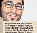  ??  ?? Bengaluru-based Amit Bansal, co-founder of NextElecti­on, is waiting for CBDT to comply with the recent Delhi High Court order so that he can file his IT return