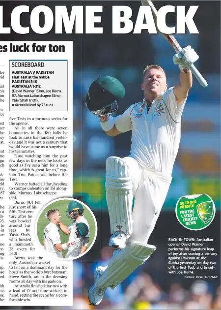  ?? Picture: Dave Hunt/AAP ?? BACK IN TOWN: Australian opener David Warner performs his signature leap of joy after scoring a century against Pakistan at the Gabba yesterday on day two of the first Test, and (inset) with Joe Burns.