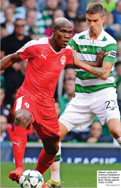  ?? TONY NICOLETTI ?? Mikael Lustig and Anthony Nwakaeme in action for Hapoel Be’er Sheva against Celtic in 2016