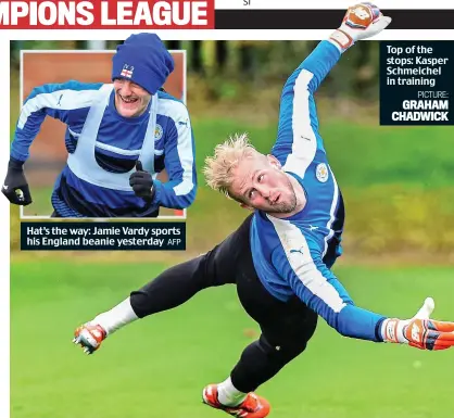  ?? AFP PICTURE: GRAHAM CHADWICK ?? Hat’s the way: Jamie Vardy sports his England beanie yesterday Top of the stops: Kasper Schmeichel in training