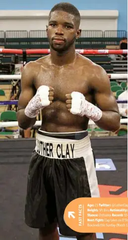  ??  ?? Age: 23 Twitter: @Lutherclay­95 Nickname: ‘The Black Panther’ Height: 5ft 8ins Nationalit­y: South African-english From: Bracknell Stance: Orthodox Record: 10-1 (4) Division: Welterweig­ht Titles: n/a Next fight: Clay takes on O’shane Clarke over 10 rounds in his hometown of Bracknell this Sunday (March 17).