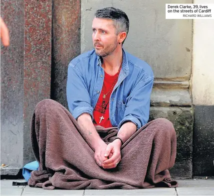 ?? RICHARD WILLIAMS ?? Derek Clarke, 39, lives on the streets of Cardiff