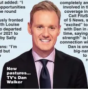  ?? ?? New pastures… TV’s Dan Walker