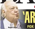  ??  ?? Roger Ailes