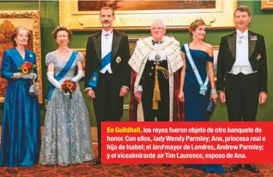  ??  ?? En Guildhall, los reyes fueron objeto de otro banquete de honor. Con ellos, lady Wendy Parmley; Ana, princesa real e hija de Isabel; el lord mayor de Londres, Andrew Parmley; y el vicealmira­nte sir Tim Laurence, esposo de Ana.