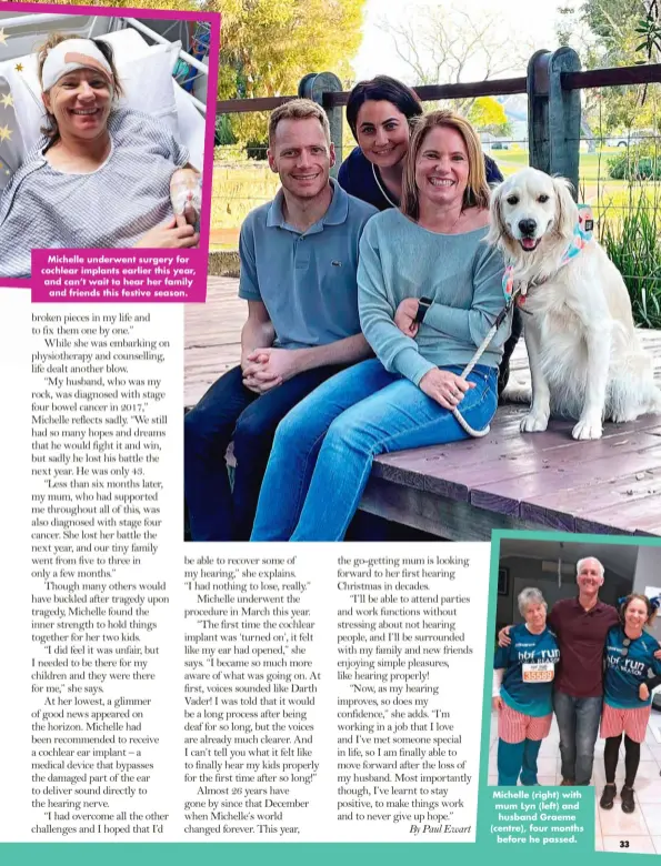  ?? ?? Michelle underwent surgery for cochlear implants earlier this year, and can’t wait to hear her family and friends this festive season.
Michelle (right) with mum Lyn (left) and husband Graeme (centre), four months before he passed.