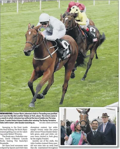  ??  ?? Trainer Mark Johnston’s faith in Threading was justified as it won the Sky Bet Lowther Stakes at York, above. The victory came in a month in which Johnston has suffered the loss of stable star Permian. Inset, Frankie Dettori kisses Enable after winning...