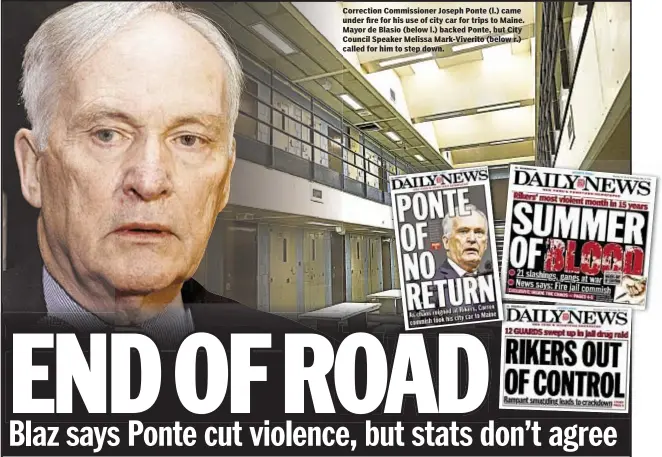  ??  ?? Correction Commission­er Joseph Ponte (l.) came under fire for his use of city car for trips to Maine. Mayor de Blasio (below l.) backed Ponte, but City Council Speaker Melissa Mark-Viverito (below r.) called for him to step down.
