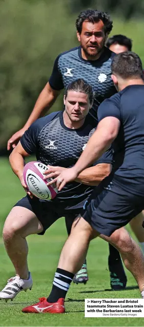  ?? Steve Bardens/Getty Images ?? Harry Thacker and Bristol teammate Steven Luatua train with the Barbarians last week