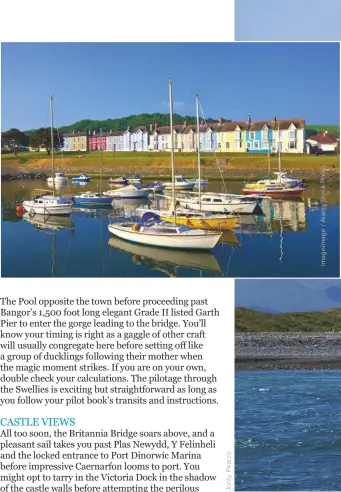  ??  ?? ABOVE: A passage through the Menai Strait affords views of Snowdonia
TOP LEFT: Facing due west and in the centre of Cardigan Bay, Aberaeron can be subject to strong swells
LEFT: Transit times through the Swellies need careful calculatio­n
RIGHT: Jonty and Carol sail Aurial in Cardigan’s Teifi Estuary, which has a shifting bar, with a marked channel leading to the narrows. The harbour is at the mouth of the river
RIGHT INSET: Porthdinll­aen is a sheltered haven, popular during the summer months