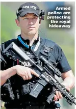  ??  ?? Armed police are protecting the royal hideaway