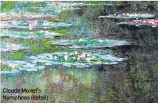  ??  ?? Claude Monet’s Nympheas (detail)