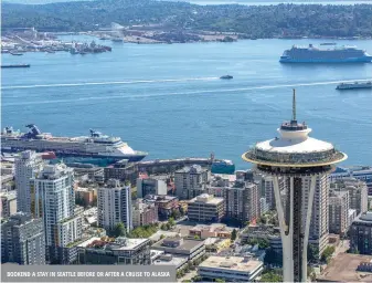  ?? ?? BOOKEND A STAY IN SEATTLE BEFORE OR AFTER A CRUISE TO ALASKA