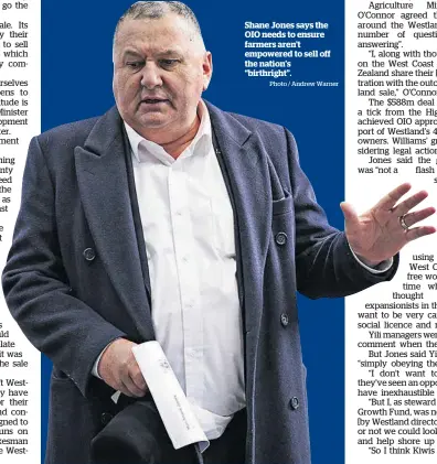  ?? Photo / Andrew Warner ?? Shane Jones says the OIO needs to ensure farmers aren’t empowered to sell off the nation’s “birthright”.