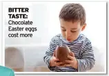  ?? ?? BITTER TASTE: Chocolate Easter eggs cost more