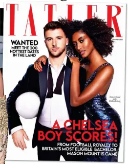  ?? ?? NEW ORDER: Mason Mount on the cover of Tatler with It Girl Emilia Boateng and, left, Gemma Owen