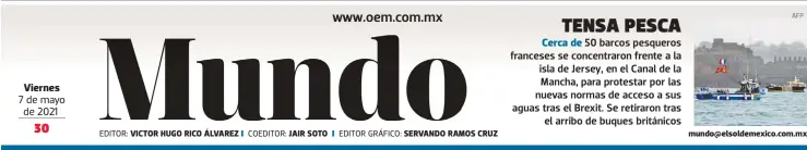  ??  ?? Viernes 7 de mayo de 2021
EDITOR: VICTOR HUGO RICO ÁLVAREZ
COEDITOR: JAIR SOTO
EDITOR GRÁFICO: SERVANDO RAMOS CRUZ
Cerca de mundo@elsoldemex­ico.com.mx