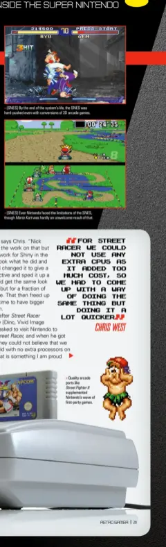  ??  ?? » [SNES] By the end of the system’s life, the SNES was hard-pushed even with conversion­s of 2D arcade games. » [SNES] Even Nintendo faced the limitation­s of the SNES, though Mario Kart was hardly an unwelcome result of that.