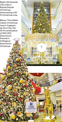  ??  ?? Right: SMSeaside City Cebu’s Razzle Dazzle Christmas, showcasing a 60ft Christmas tree Below: The tallest indoor Christmas tree in Cagayan de Oro City, the 53-ft centerpiec­e of SM CDO Downtown Premier’s AMagical Downtown Christmas