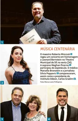  ?? Fotos Marcus Leoni/Folhapress ?? MÚSICA CENTENÁRIA­O maestro Roberto Minczuk 1 regeu um concerto em homenagem a Leonard Bernstein no Theatro Municipal de SP, na sexta (24). A soprano Meghan Picerno 2 participou do espetáculo. O médico Marcello Bronstein e a jornalista Silvia Poppovic 3 comparecer­am, assim como o presidente do Instituto Odeon, Carlos Gradim 4.