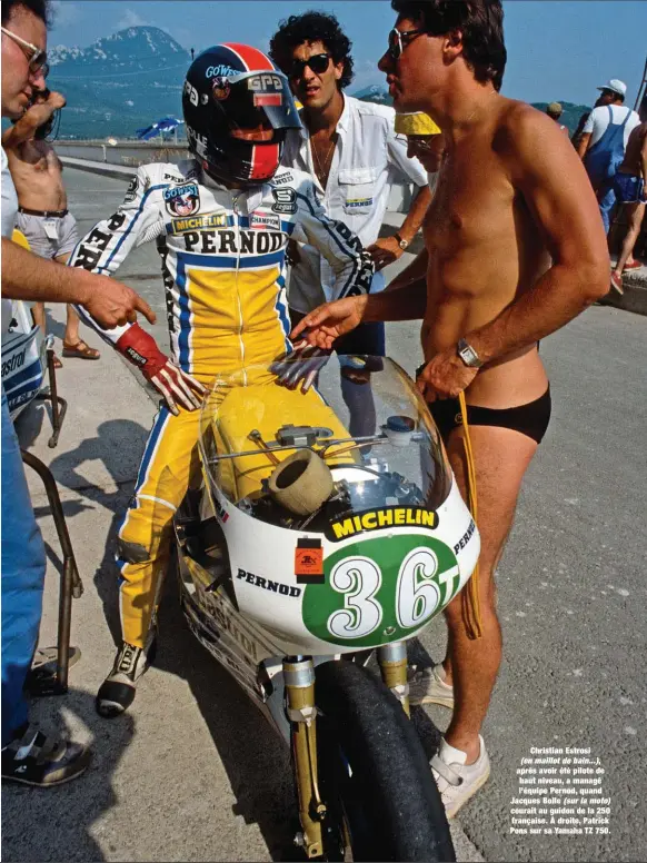  ??  ?? Christian Estrosi (en maillot de bain...),
après avoir été pilote de haut niveau, a managé l’équipe Pernod, quand Jacques Bolle (sur la moto) courait au guidon de la 250 française. À droite, Patrick Pons sur sa Yamaha TZ 750.