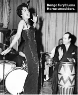  ?? ?? Bongo fury!: Lena Horne smoulders.