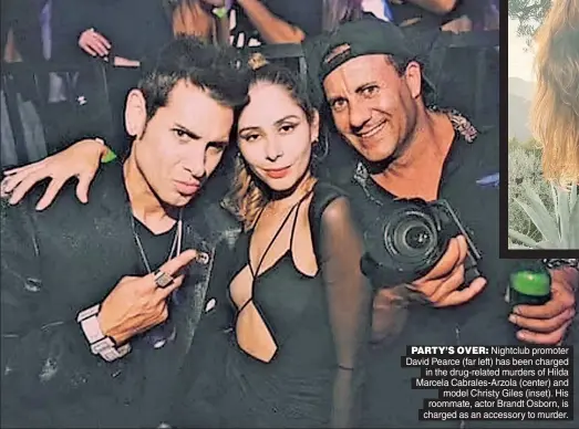  ?? ?? PARTY’S OVER: Nightclub promoter David Pearce (far left) has been charged in the drug-related murders of Hilda Marcela Cabrales-Arzola (center) and model Christy Giles (inset). His roommate, actor Brandt Osborn, is charged as an accessory to murder.