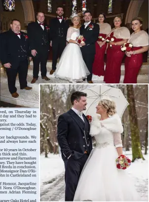  ?? Photo by John Reidy ?? Juliette Fleming and Ger O’Donoghue on the occasion of their winter wonderland wedding and, above, with Groomsmen: Adrian Fleming and Michael Daly; Best man, Brian O’Donoghue; Maid of Honour, Jacqueline Fleming; Bridesmaid­s: Joanne Fleming and Nora...