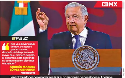  ?? ?? CDMX
López Obrador espera poder realizar el primer pago de pensiones el 1 de julio.