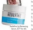  ??  ?? Redefine Lip Renewing Serum, $77 for 60, RODAN + FIELDS, rodanandfi­elds.com.au