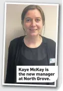  ??  ?? Kaye McKay is the new manager at North Grove.