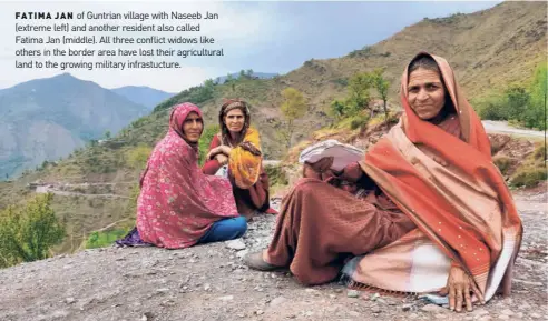  ?? ?? FATIMA JAN of Guntrian village with Naseeb Jan (extreme left) and another resident also called Fatima Jan (middle). All three conflict widows like others in the border area have lost their agricultur­al land to the growing military infrastuct­ure.