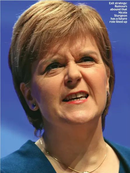  ??  ?? Exit strategy: Rumours abound that Nicola Sturgeon has a future role lined up