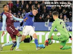  ??  ?? END IS NY: Vardy is stopped by Nyland