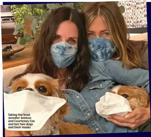  ??  ?? Taking the lead: Jennifer Aniston and Courteney Cox and her two dogs and their masks