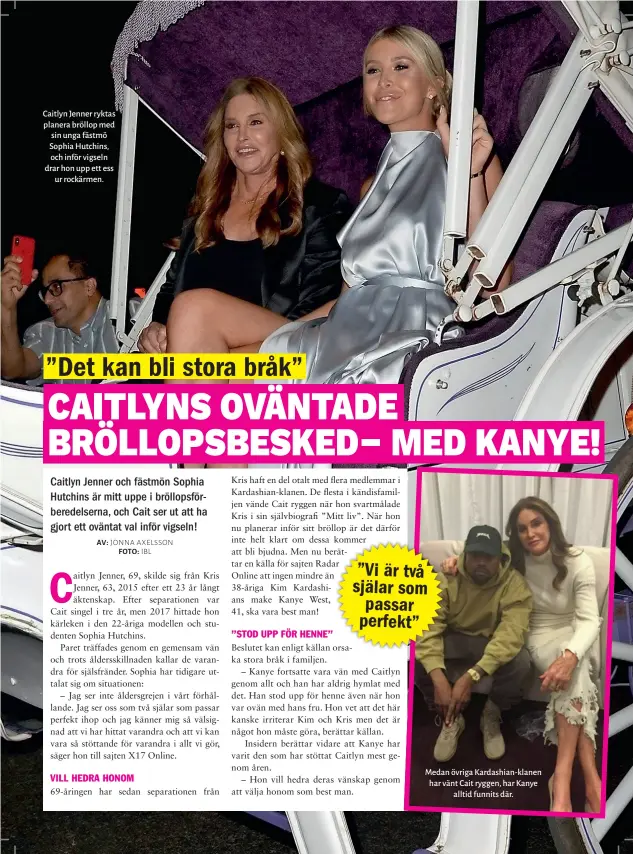  ??  ?? Caitlyn Jenner ryktas planera bröllop med sin unga fästmö Sophia Hutchins, och inför vigseln drar hon upp ett ess ur rockärmen. Medan övriga Kardashian- klanen har vänt Cait ryggen, har Kanye alltid funnits där.