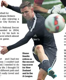  ??  ?? Shane Smeltz retires as the secondtop scorer for New Zealand and in the A-League.