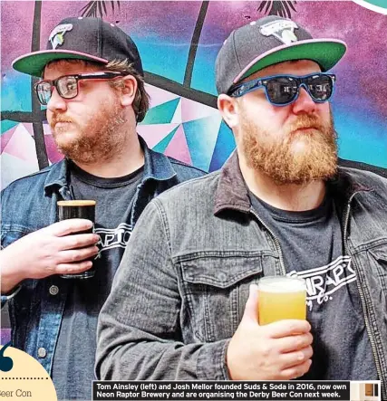  ??  ?? Tom Ainsley (left) and Josh Mellor founded Suds & Soda in 2016, now own Neon Raptor Brewery and are organising the Derby Beer Con next week.