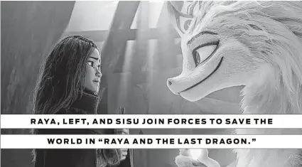  ??  ?? RAYA, LEFT, AND SISU JOIN FORCES TO SAVE THE
Walt Disney Animation Studios
WORLD IN “RAYA AND THE LAST DRAGON.”