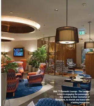  ?? ?? BIAL T1 Domestic Lounge - The Lounge is key in engaging the passengers’ five senses to their memories of Bangalore, to cherish and leave with aInltaimst­aintge impression