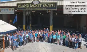  ??  ?? Island Packet owners gathered for a factory open house in March